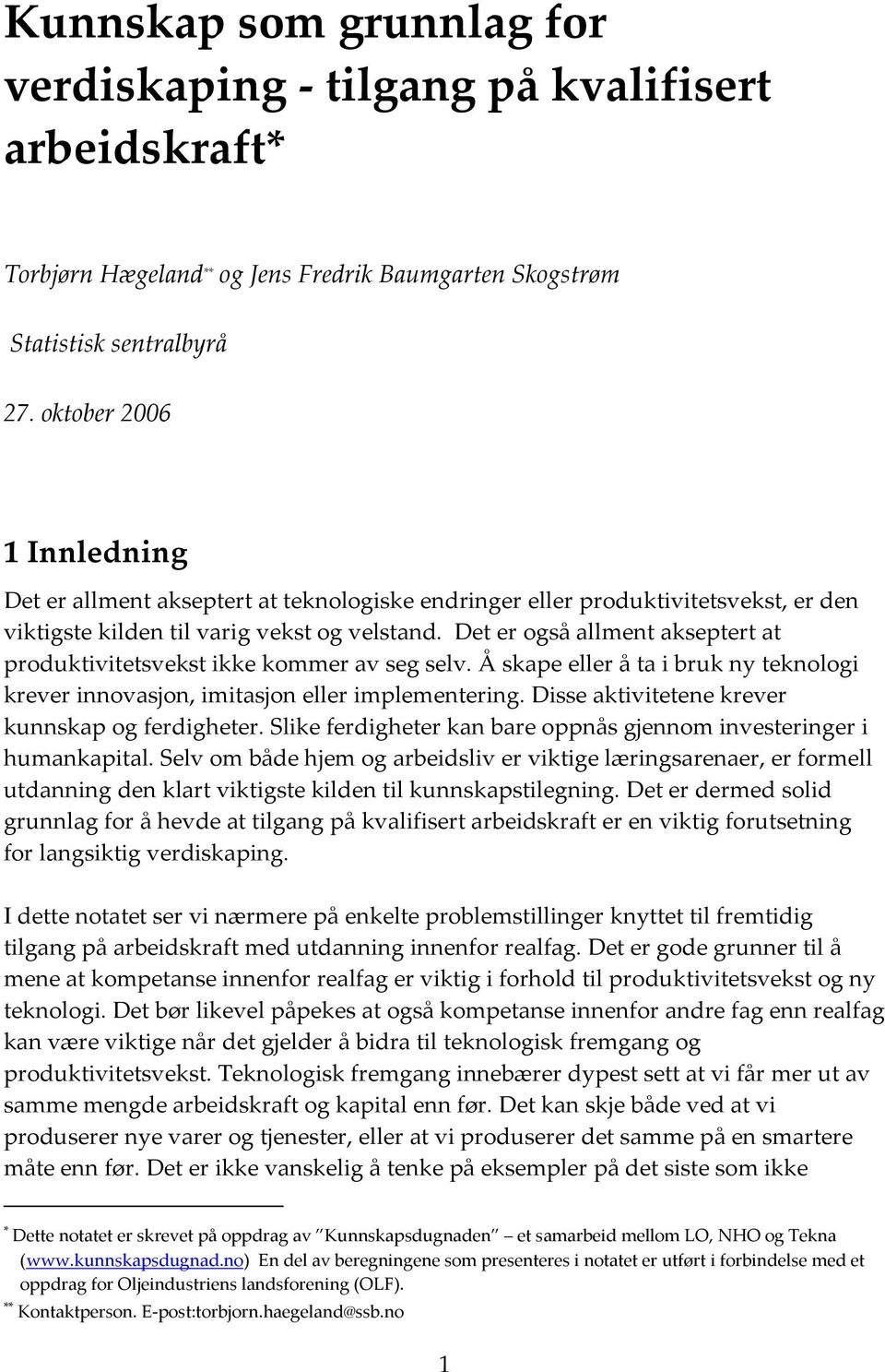 Det er også allment akseptert at produktivitetsvekst ikke kommer av seg selv. Å skape eller å ta i bruk ny teknologi krever innovasjon, imitasjon eller implementering.