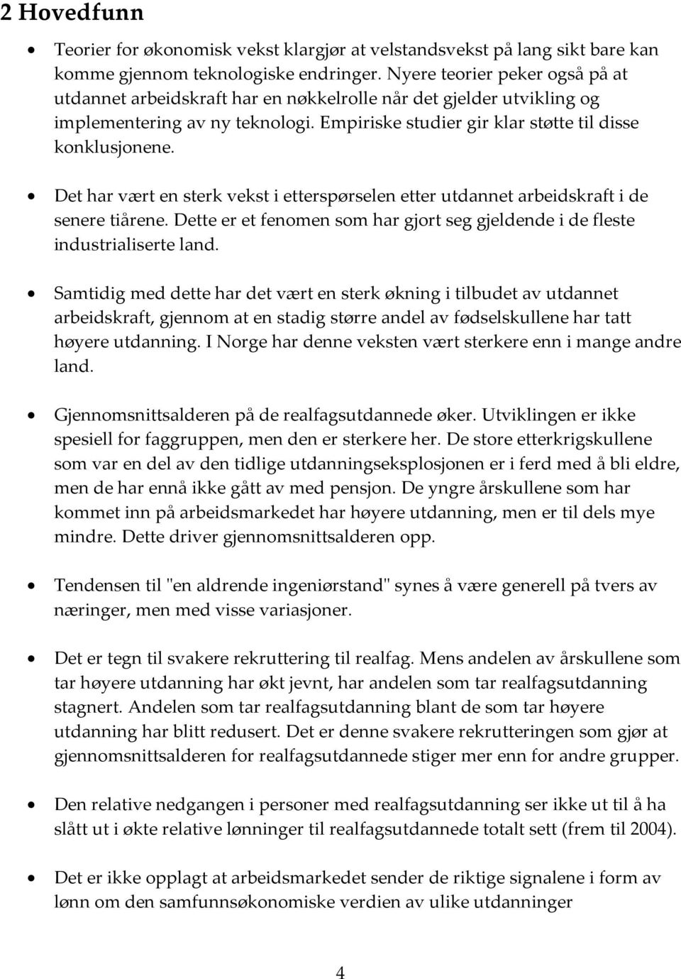 Det har vært en sterk vekst i etterspørselen etter utdannet arbeidskraft i de senere tiårene. Dette er et fenomen som har gjort seg gjeldende i de fleste industrialiserte land.