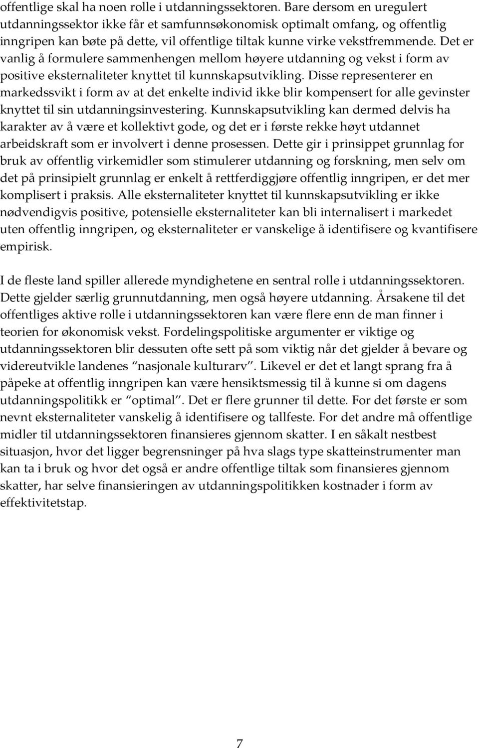 Det er vanlig å formulere sammenhengen mellom høyere utdanning og vekst i form av positive eksternaliteter knyttet til kunnskapsutvikling.