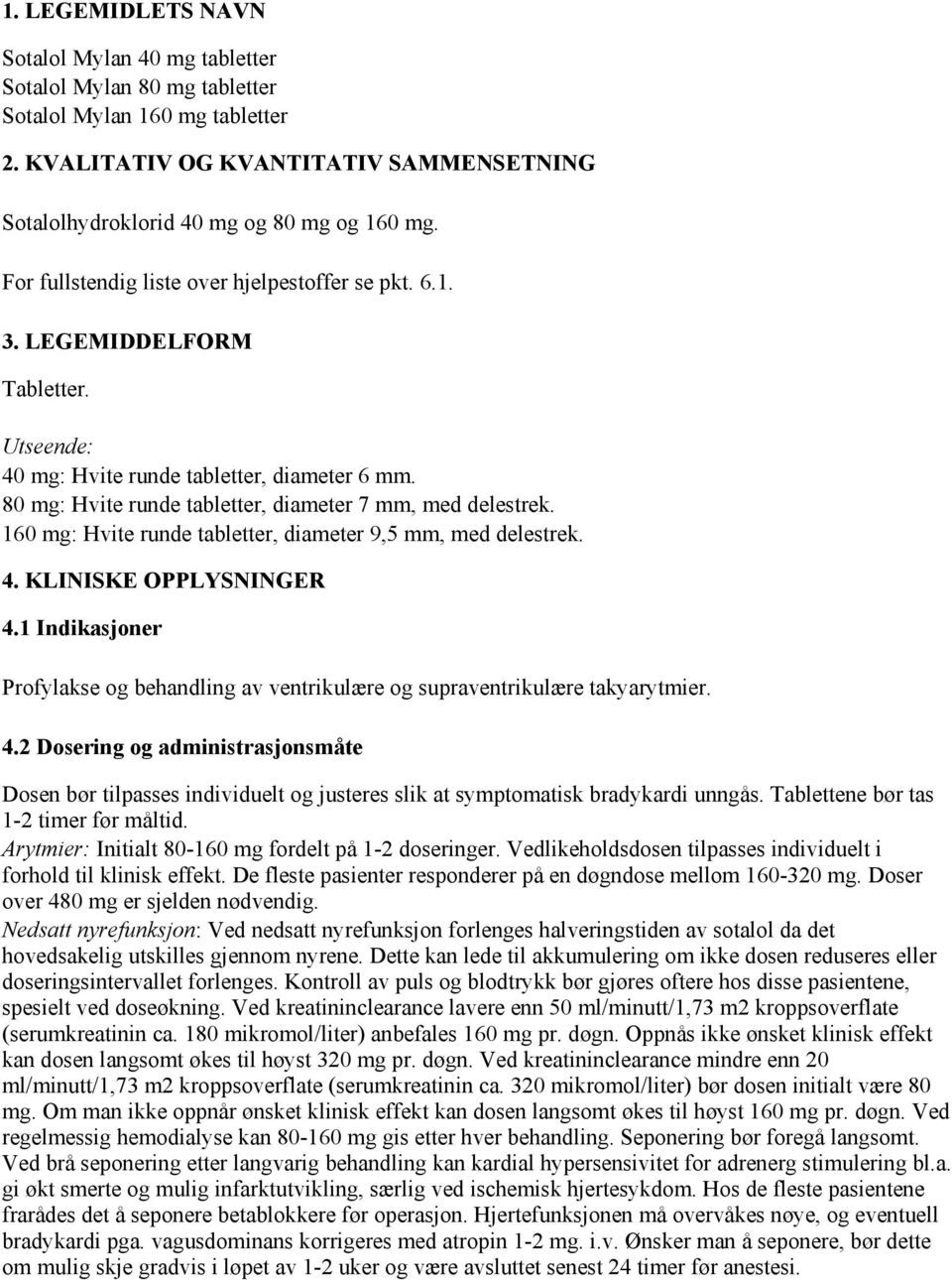 160 mg: Hvite runde tabletter, diameter 9,5 mm, med delestrek. 4. KLINISKE OPPLYSNINGER 4.1 Indikasjoner Profylakse og behandling av ventrikulære og supraventrikulære takyarytmier. 4.2 Dosering og administrasjonsmåte Dosen bør tilpasses individuelt og justeres slik at symptomatisk bradykardi unngås.