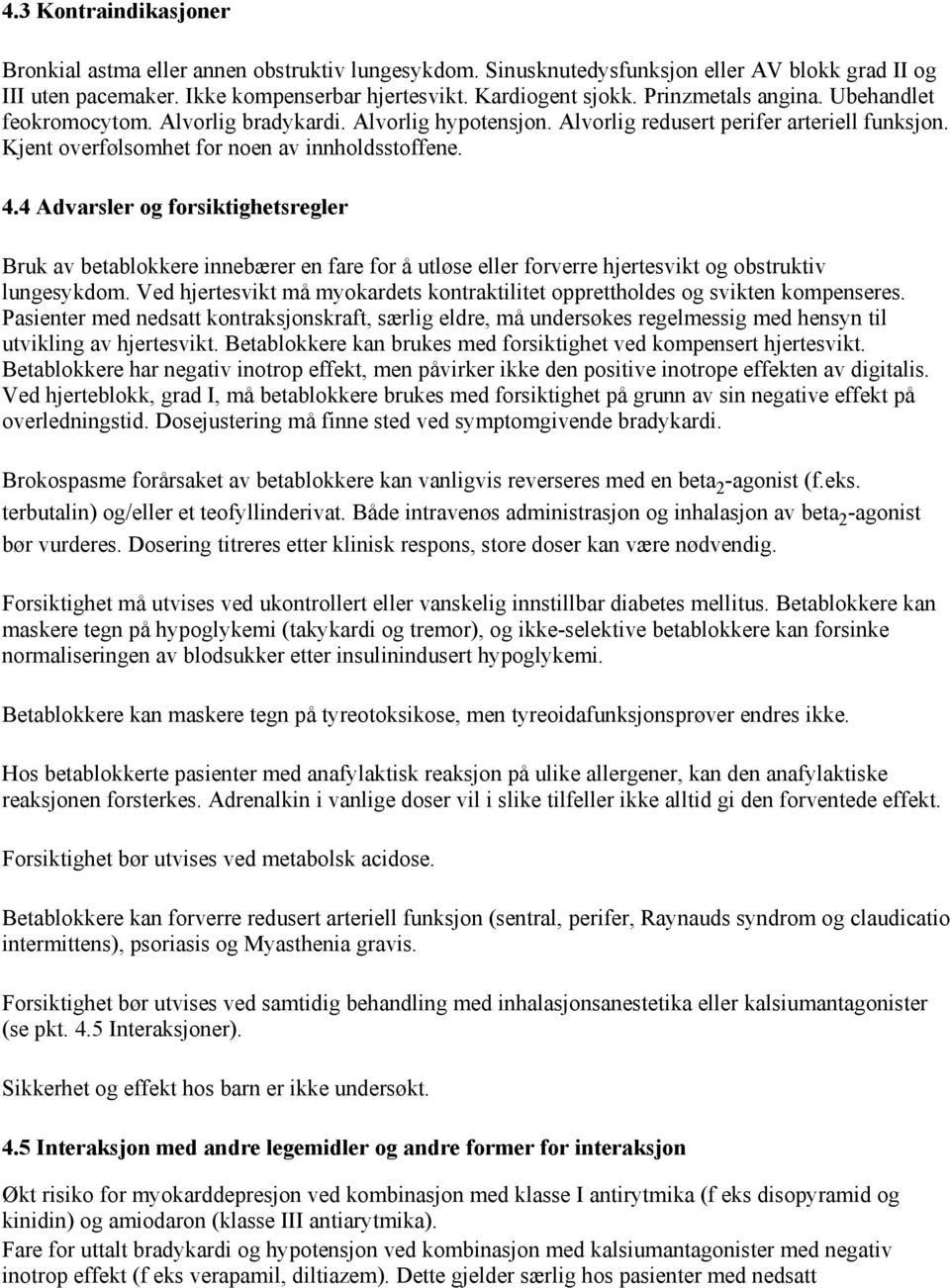 4 Advarsler og forsiktighetsregler Bruk av betablokkere innebærer en fare for å utløse eller forverre hjertesvikt og obstruktiv lungesykdom.