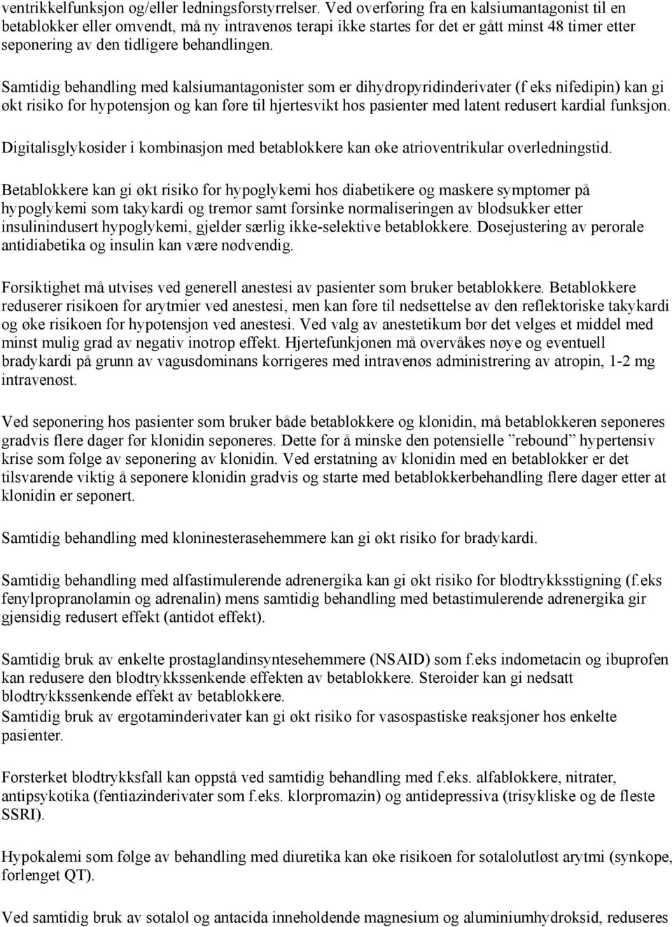 Samtidig behandling med kalsiumantagonister som er dihydropyridinderivater (f eks nifedipin) kan gi økt risiko for hypotensjon og kan føre til hjertesvikt hos pasienter med latent redusert kardial