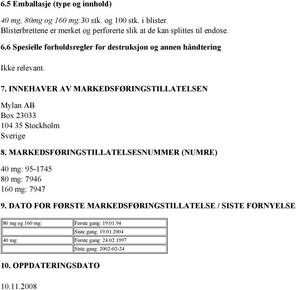 7. INNEHAVER AV MARKEDSFØRINGSTILLATELSEN Mylan AB Box 23033 104 35 Stockholm Sverige 8.