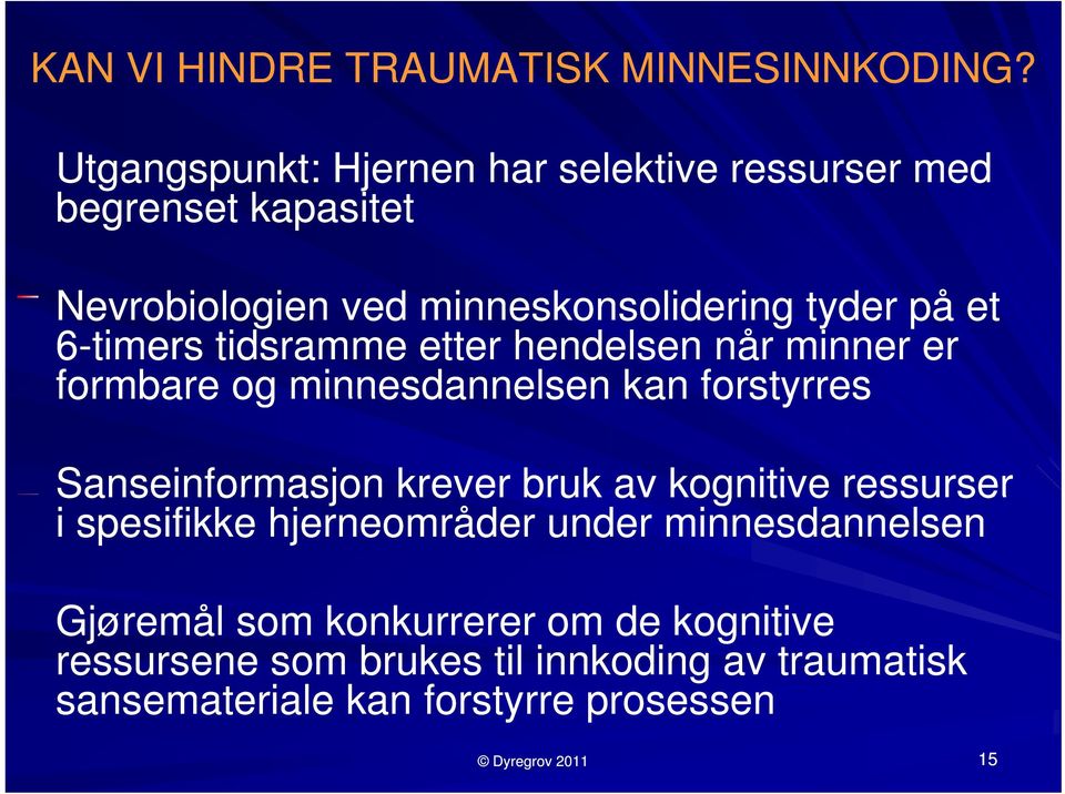 6-timers tidsramme etter hendelsen når minner er formbare og minnesdannelsen kan forstyrres Sanseinformasjon krever bruk av