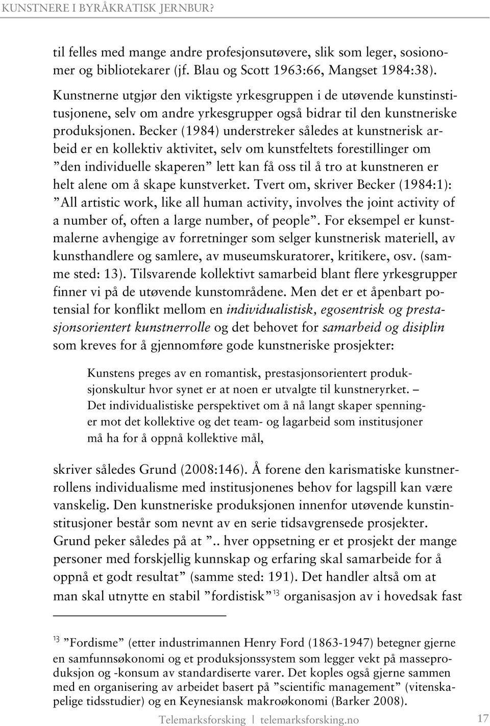 Becker (1984) understreker således at kunstnerisk arbeid er en kollektiv aktivitet, selv om kunstfeltets forestillinger om den individuelle skaperen lett kan få oss til å tro at kunstneren er helt