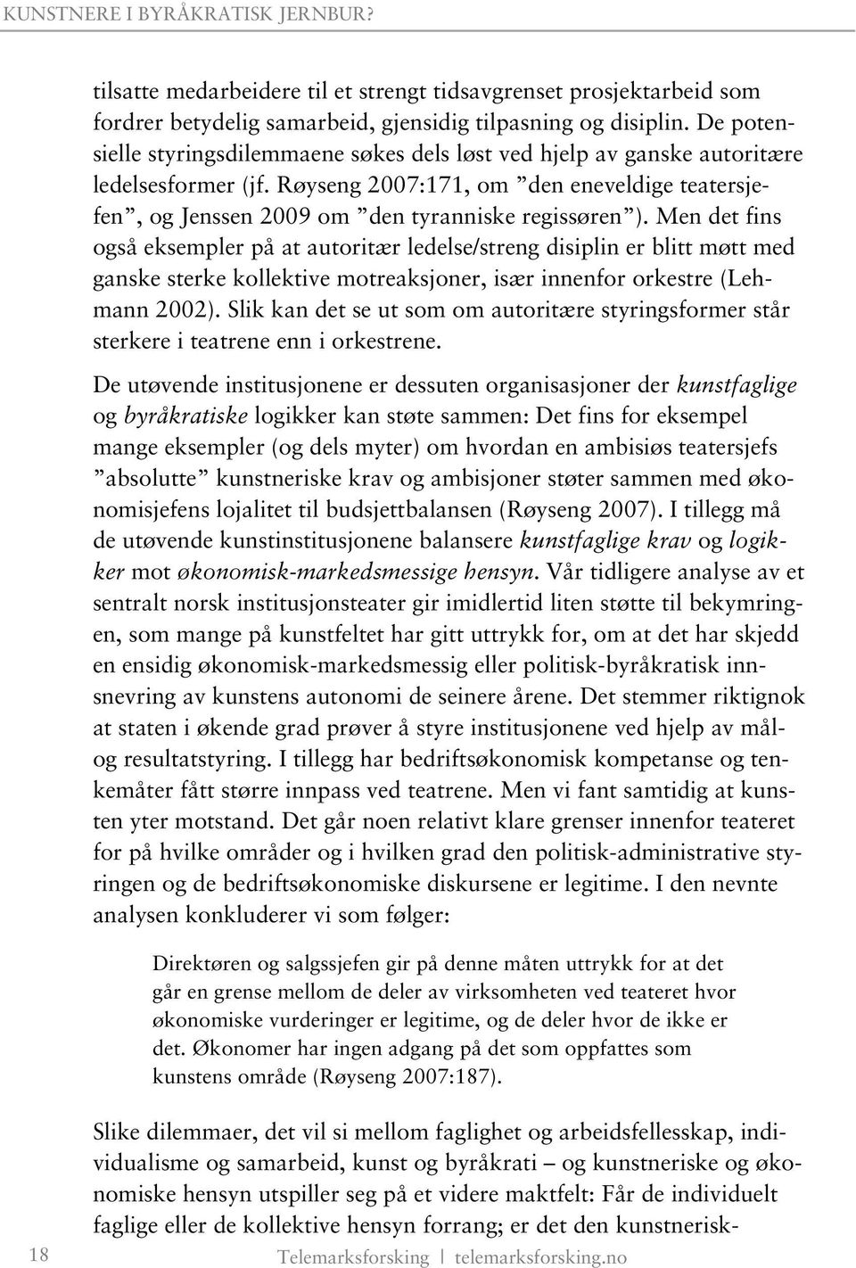 Men det fins også eksempler på at autoritær ledelse/streng disiplin er blitt møtt med ganske sterke kollektive motreaksjoner, især innenfor orkestre (Lehmann 2002).