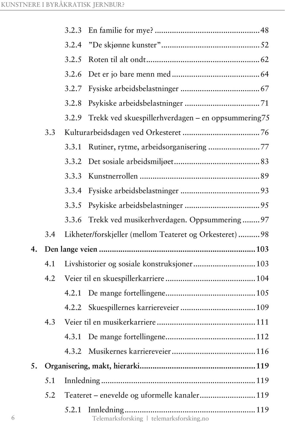 .. 89 3.3.4 Fysiske arbeidsbelastninger... 93 3.3.5 Psykiske arbeidsbelastninger... 95 3.3.6 Trekk ved musikerhverdagen. Oppsummering... 97 3.4 Likheter/forskjeller (mellom Teateret og Orkesteret).