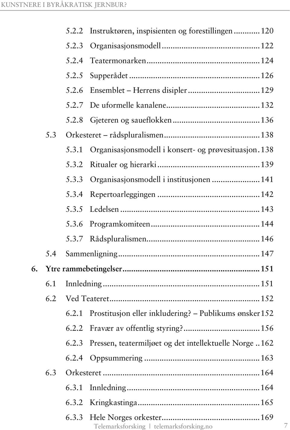 .. 141 5.3.4 Repertoarleggingen... 142 5.3.5 Ledelsen... 143 5.3.6 Programkomiteen... 144 5.3.7 Rådspluralismen... 146 5.4 Sammenligning... 147 6. Ytre rammebetingelser... 151 6.1 Innledning... 151 6.2 Ved Teateret.