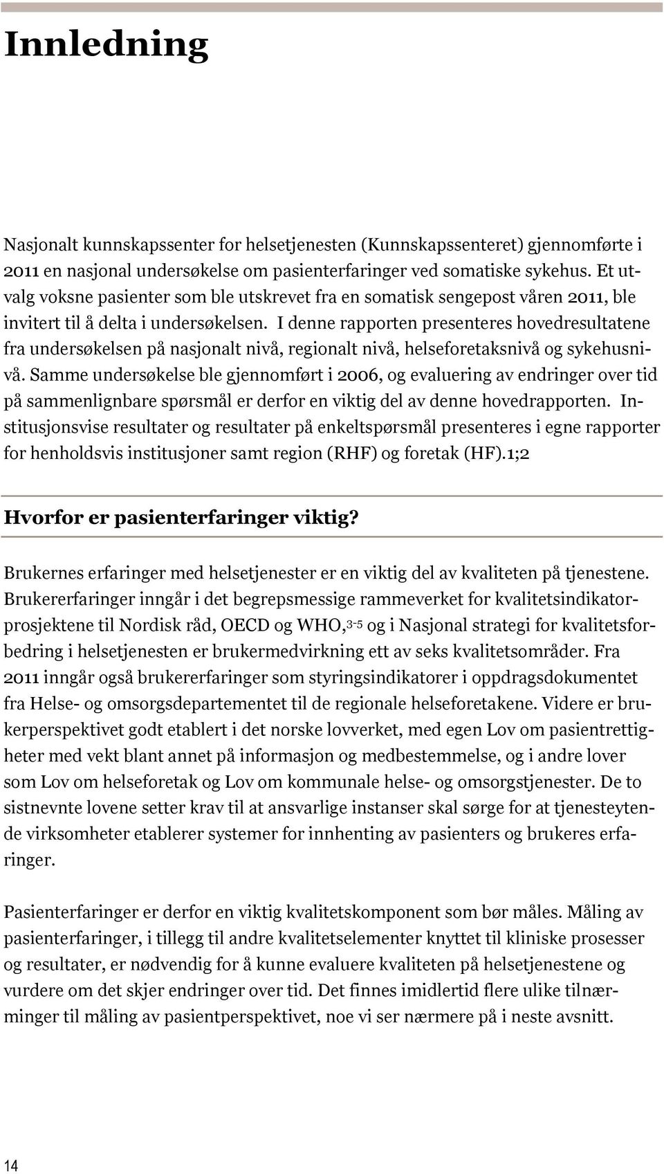 I denne rapporten presenteres hovedresultatene fra undersøkelsen på nasjonalt nivå, regionalt nivå, helseforetaksnivå og sykehusnivå.