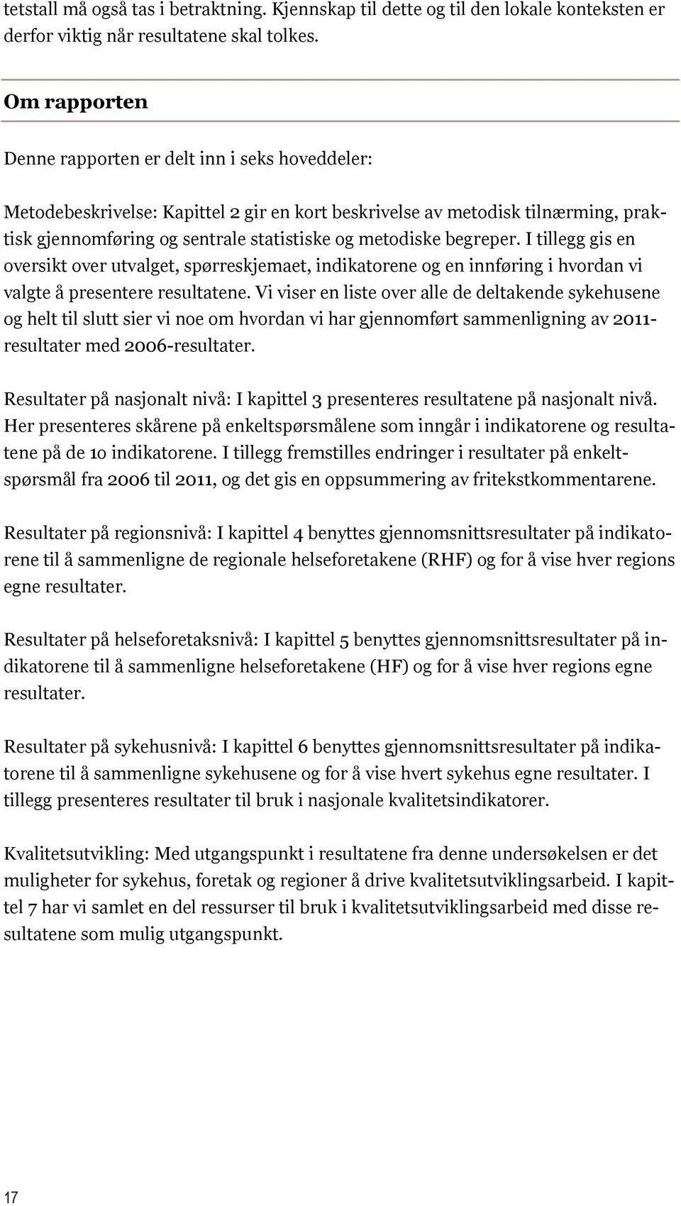 begreper. I tillegg gis en oversikt over utvalget, spørreskjemaet, indikatorene og en innføring i hvordan vi valgte å presentere resultatene.