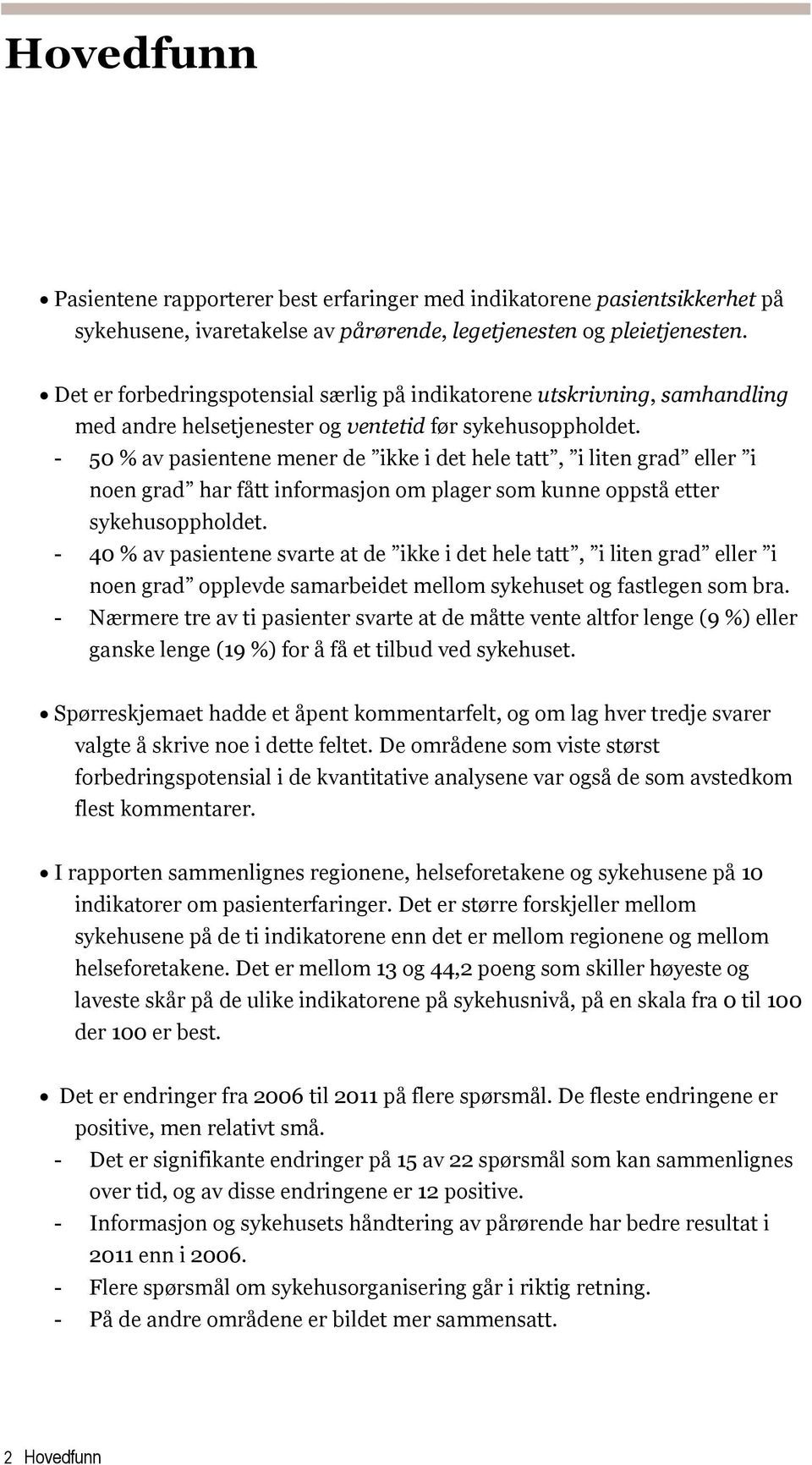 - 50 % av pasientene mener de ikke i det hele tatt, i liten grad eller i noen grad har fått informasjon om plager som kunne oppstå etter sykehusoppholdet.