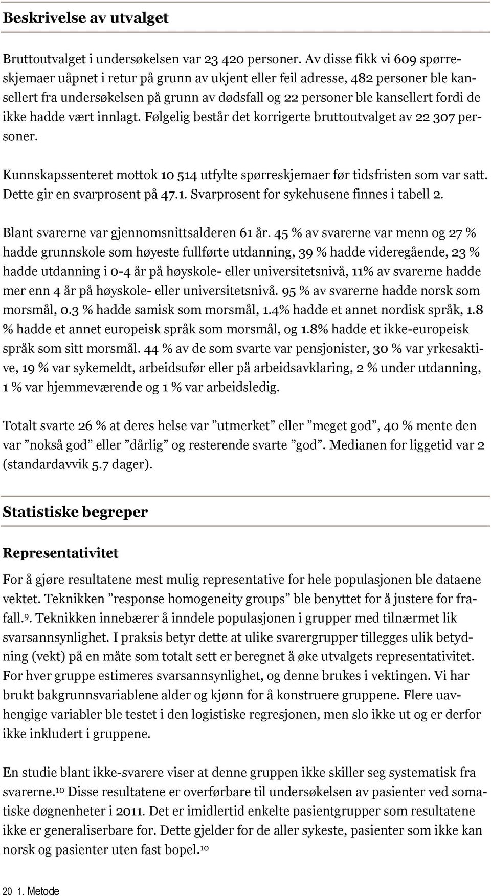 ikke hadde vært innlagt. Følgelig består det korrigerte bruttoutvalget av 22 307 personer. Kunnskapssenteret mottok 10 514 utfylte spørreskjemaer før tidsfristen som var satt.