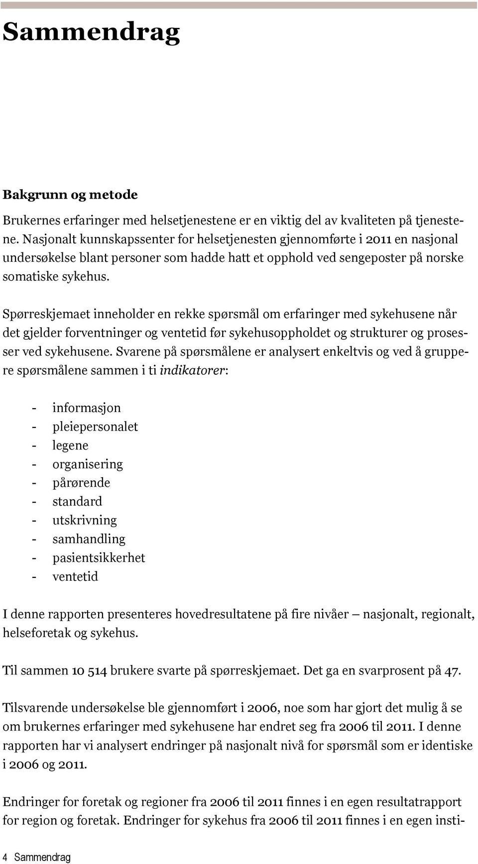 Spørreskjemaet inneholder en rekke spørsmål om erfaringer med sykehusene når det gjelder forventninger og ventetid før sykehusoppholdet og strukturer og prosesser ved sykehusene.