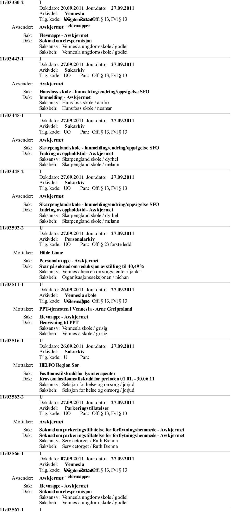 kode: UO Offl 13, Fvl 13 Skarpengland skole - Innmelding/endring/oppsigelse SFO Endring av oppholdstid - Saksansv: Skarpengland skole / dyrhel Saksbeh: Skarpengland skole / melann 11/03445-2 I Tilg.