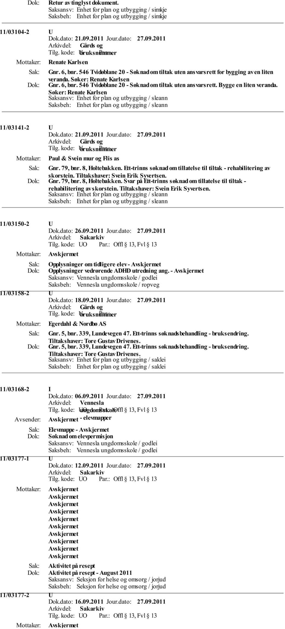 Søker: Renate Karlsen Saksansv: Enhet for plan og utbygging / sleann Saksbeh: Enhet for plan og utbygging / sleann 11/03141-2 U Dok.dato: 21.09.2011 Jour.dato: 27.09.2011 Paul & Svein mur og Flis as Gnr.