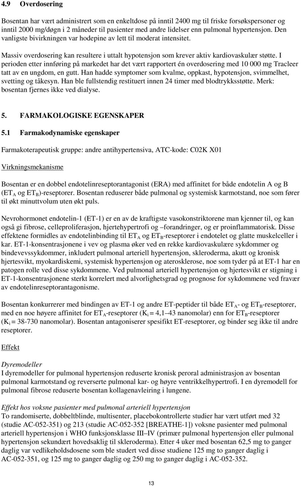 I perioden etter innføring på markedet har det vært rapportert én overdosering med 10 000 mg Tracleer tatt av en ungdom, en gutt.