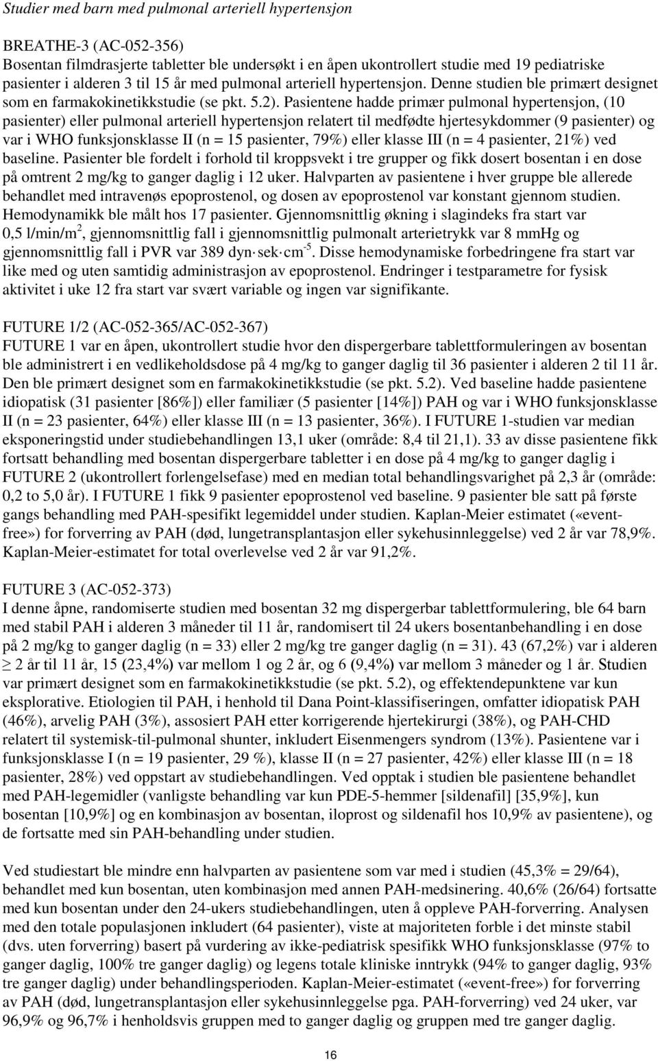 Pasientene hadde primær pulmonal hypertensjon, (10 pasienter) eller pulmonal arteriell hypertensjon relatert til medfødte hjertesykdommer (9 pasienter) og var i WHO funksjonsklasse II (n = 15