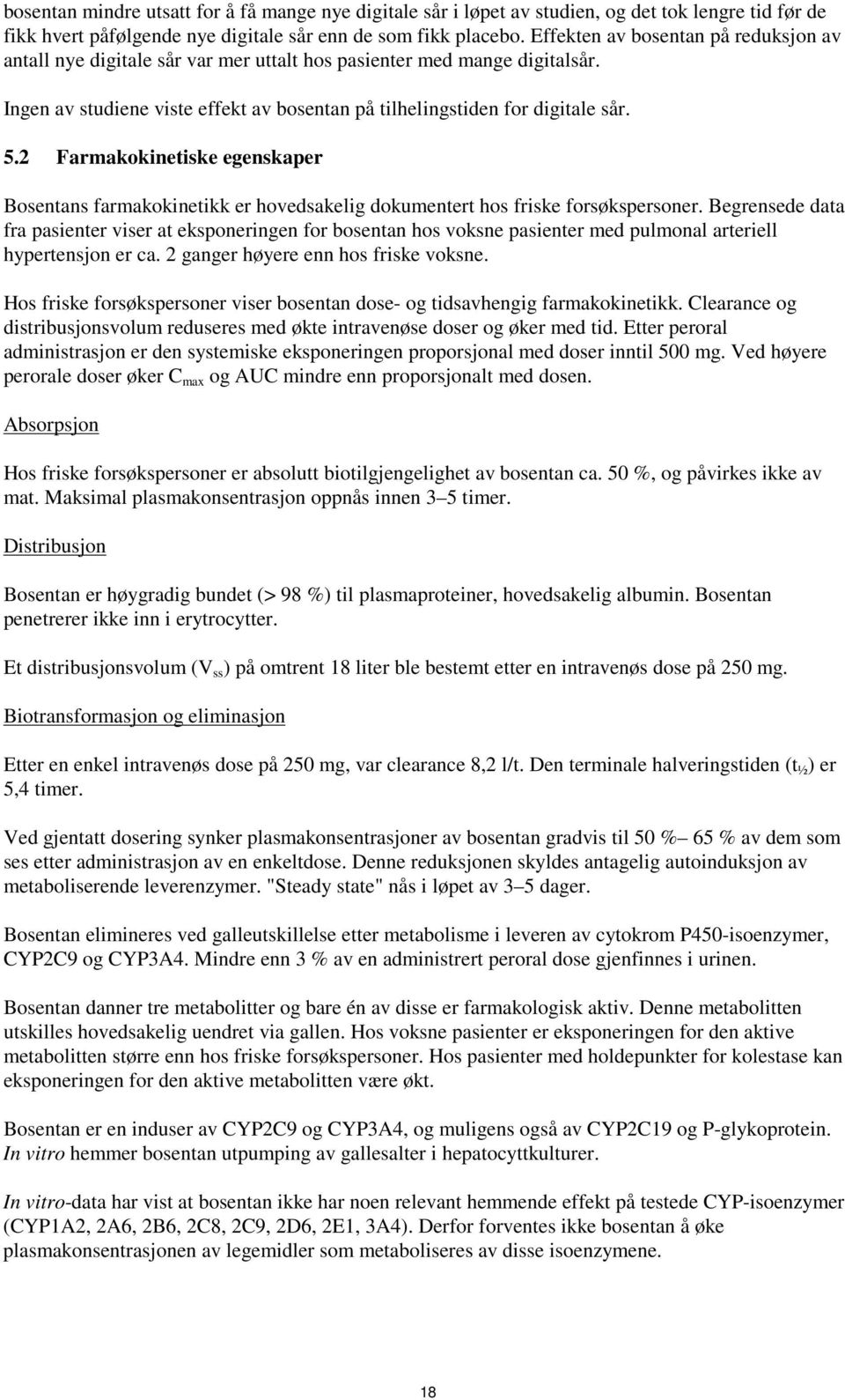 2 Farmakokinetiske egenskaper Bosentans farmakokinetikk er hovedsakelig dokumentert hos friske forsøkspersoner.