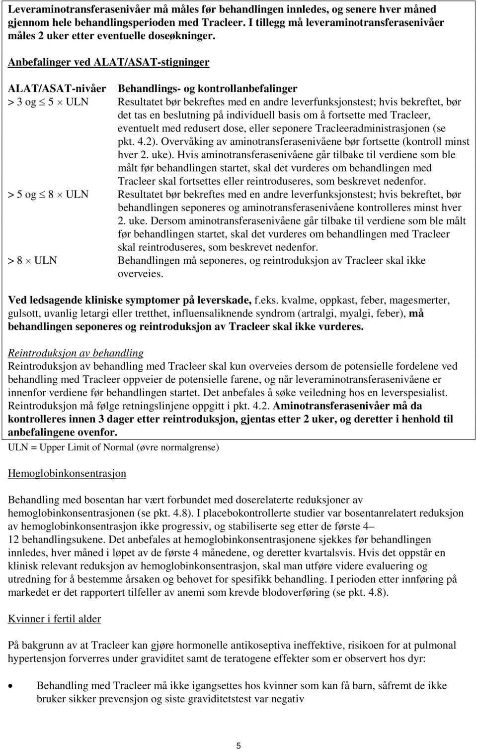 Anbefalinger ved ALAT/ASAT-stigninger ALAT/ASAT-nivåer Behandlings- og kontrollanbefalinger > 3 og 5 ULN Resultatet bør bekreftes med en andre leverfunksjonstest; hvis bekreftet, bør det tas en