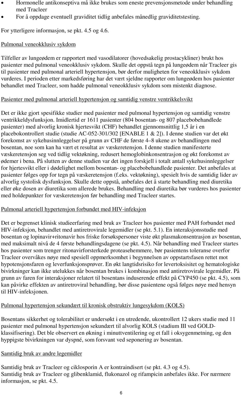 Pulmonal veneokklusiv sykdom Tilfeller av lungeødem er rapportert med vasodilatorer (hovedsakelig prostacykliner) brukt hos pasienter med pulmonal veneokklusiv sykdom.