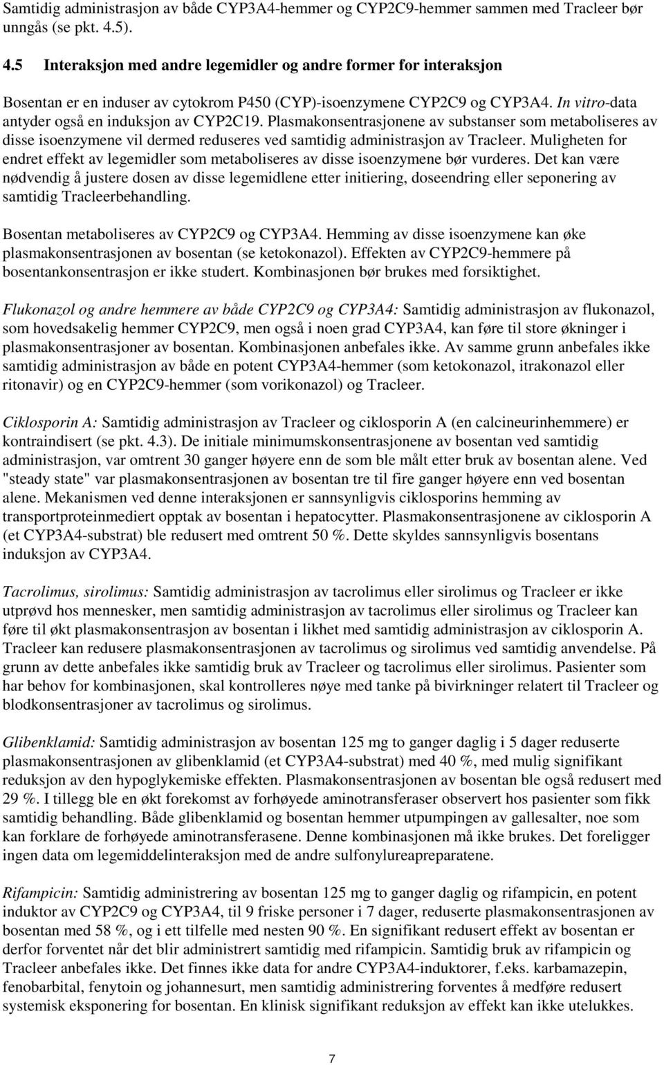 Plasmakonsentrasjonene av substanser som metaboliseres av disse isoenzymene vil dermed reduseres ved samtidig administrasjon av Tracleer.