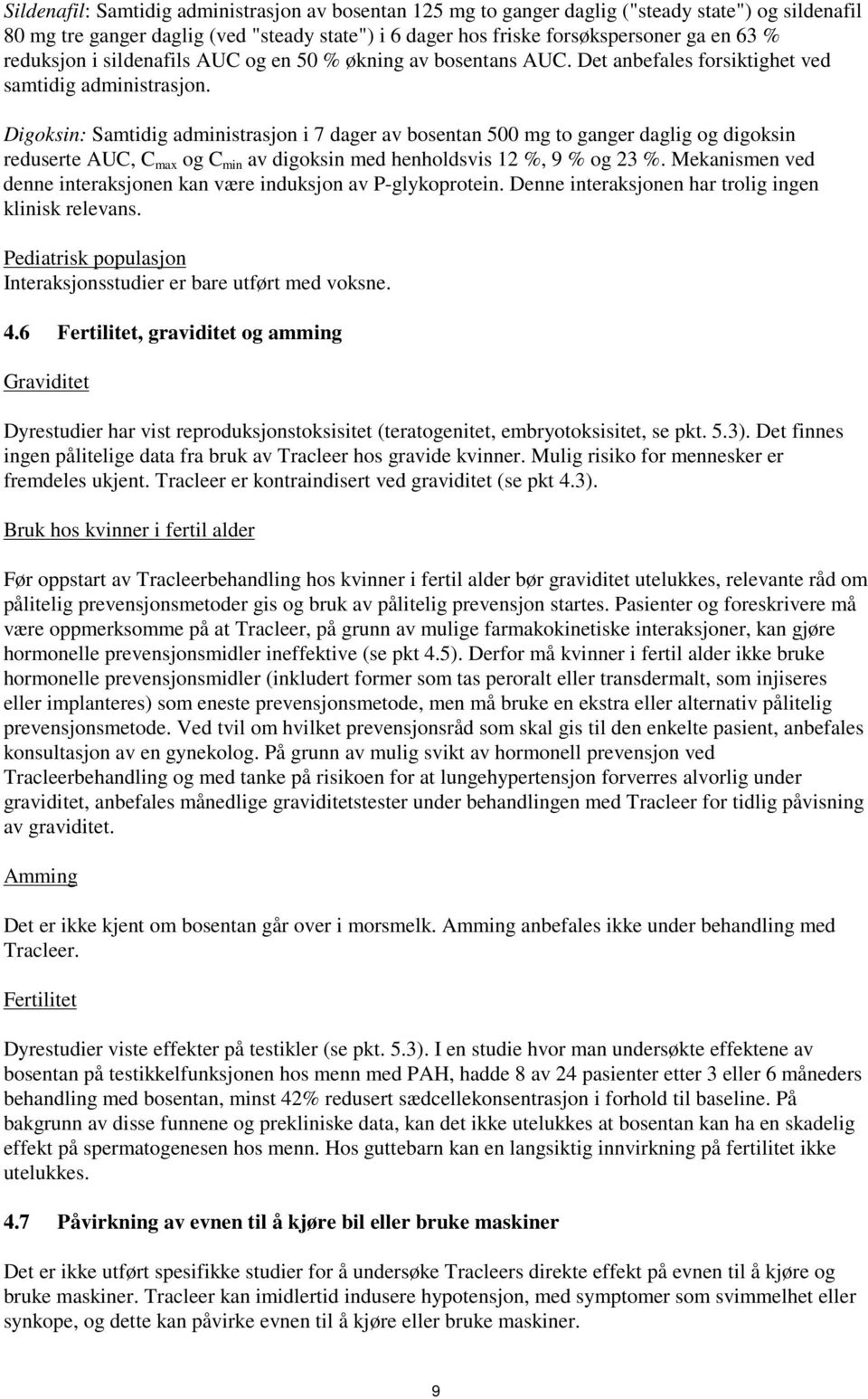 Digoksin: Samtidig administrasjon i 7 dager av bosentan 500 mg to ganger daglig og digoksin reduserte AUC, C max og C min av digoksin med henholdsvis 12 %, 9 % og 23 %.