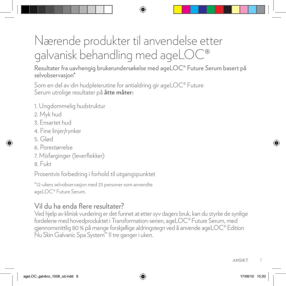 Misfarginger (leverflekker) 8. Fukt Prosentvis forbedring i forhold til utgangspunktet *12-ukers selvobservasjon med 25 personer som anvendte ageloc Future Serum. Vil du ha enda flere resultater?