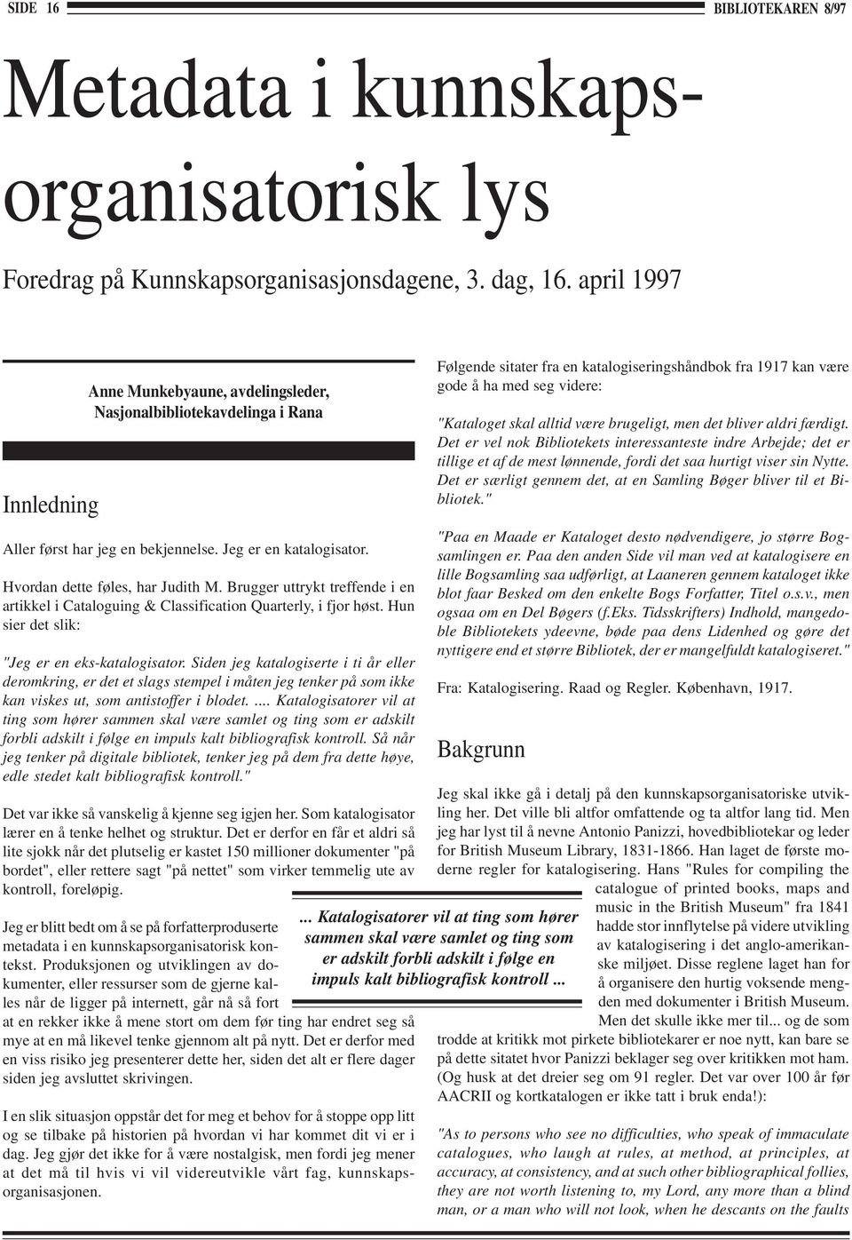 Brugger uttrykt treffende i en artikkel i Cataloguing & Classification Quarterly, i fjor høst. Hun sier det slik: "Jeg er en eks-katalogisator.