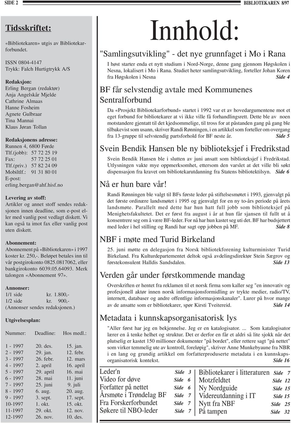 adresse: Runnen 4, 6800 Førde Tlf.(jobb): 57 72 25 19 Fax: 57 72 25 01 Tlf.(priv.) 57 82 24 09 Mobiltlf.: 91 31 80 01 E-post: erling.bergan@ahf.hisf.