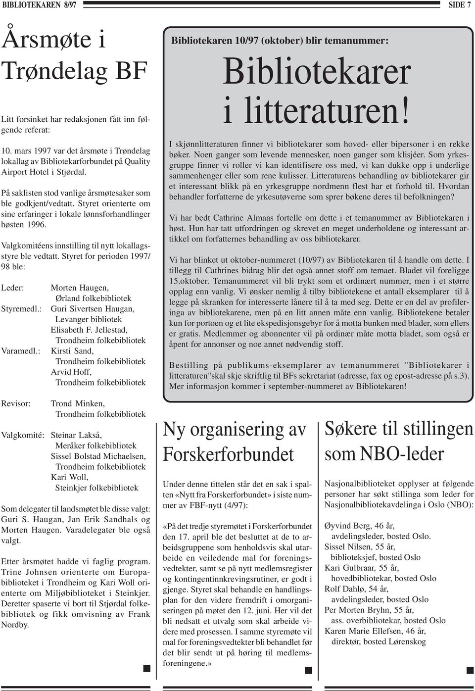 Styret orienterte om sine erfaringer i lokale lønnsforhandlinger høsten 1996. Valgkomitéens innstilling til nytt lokallagsstyre ble vedtatt. Styret for perioden 1997/ 98 ble: Leder: Styremedl.