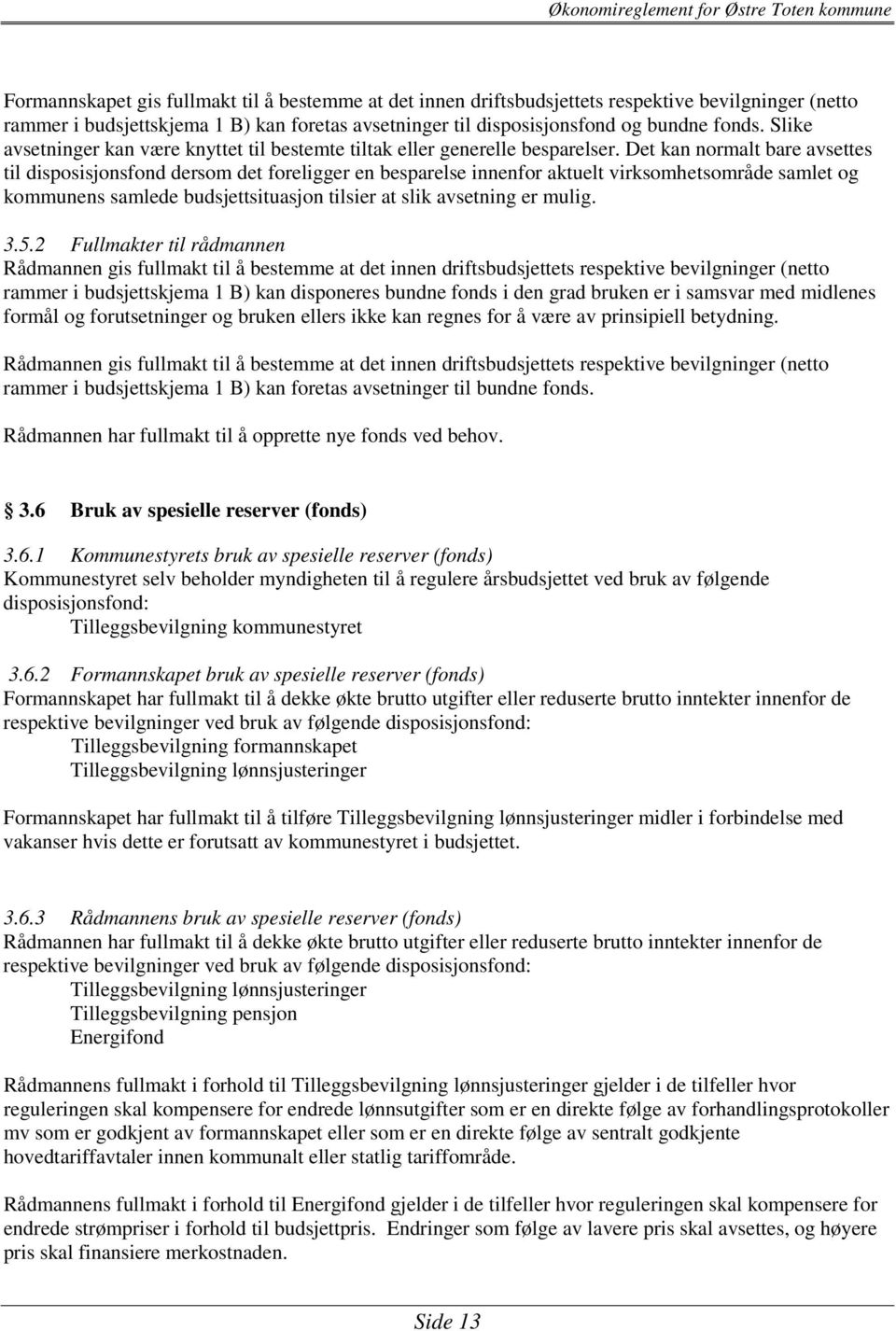 Det kan normalt bare avsettes til disposisjonsfond dersom det foreligger en besparelse innenfor aktuelt virksomhetsområde samlet og kommunens samlede budsjettsituasjon tilsier at slik avsetning er