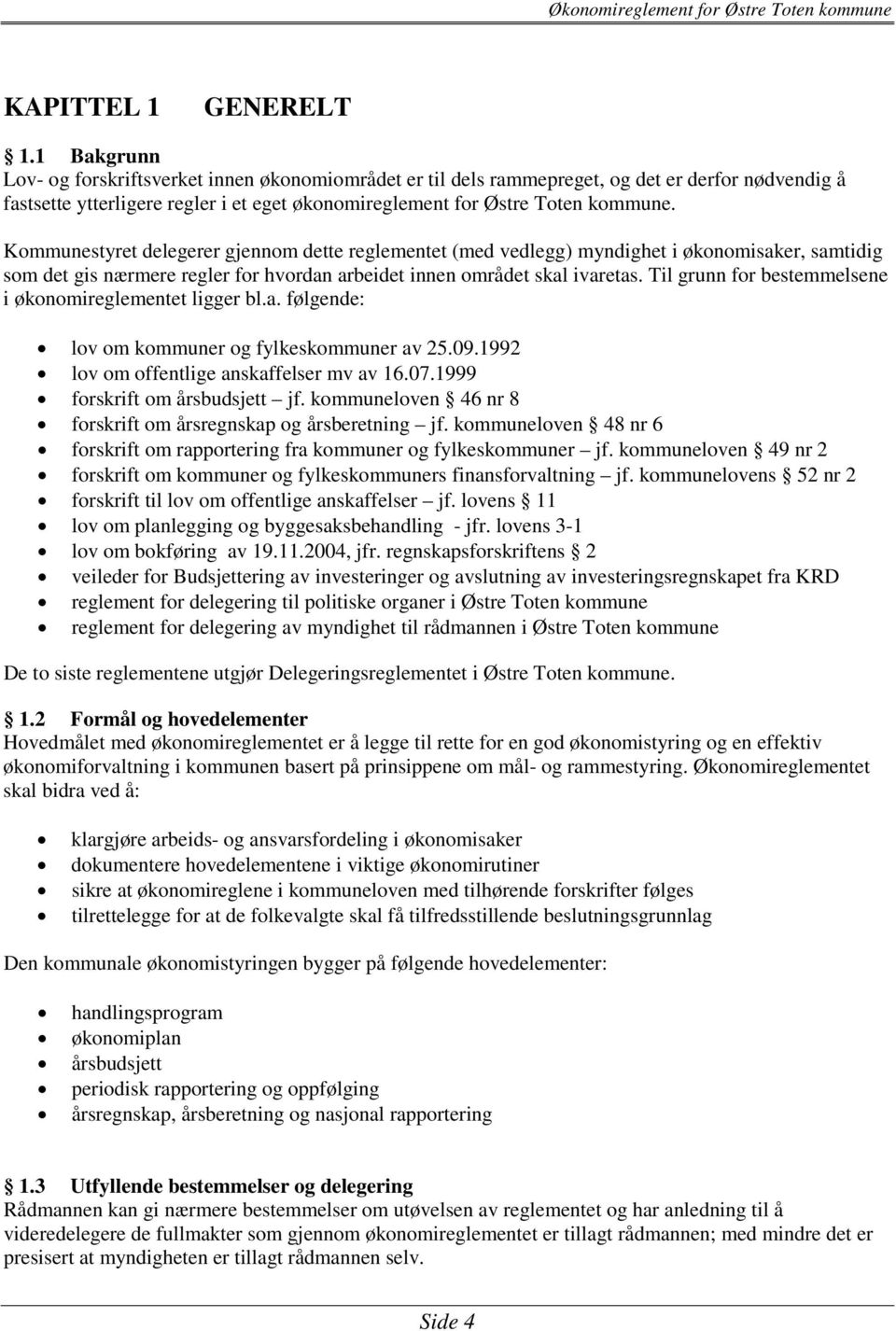 Kommunestyret delegerer gjennom dette reglementet (med vedlegg) myndighet i økonomisaker, samtidig som det gis nærmere regler for hvordan arbeidet innen området skal ivaretas.