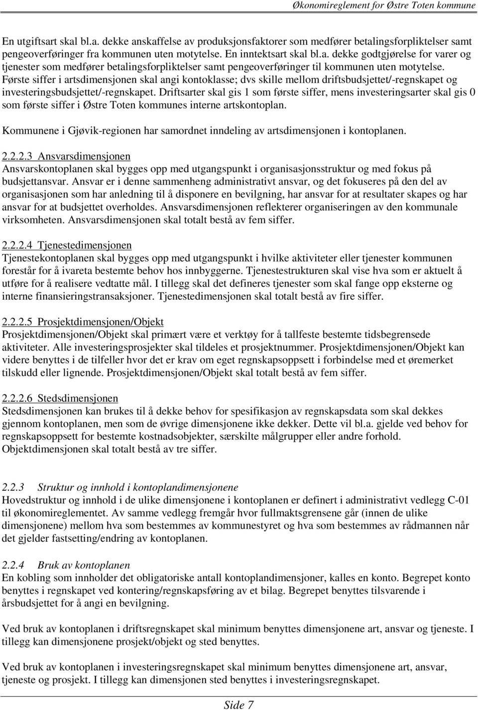 Driftsarter skal gis 1 som første siffer, mens investeringsarter skal gis 0 som første siffer i Østre Toten kommunes interne artskontoplan.