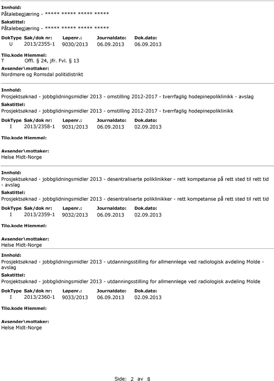 omstilling 2012-2017 - tverrfaglig hodepinepoliklinikk 2013/2358-1 9031/2013 nnhold: Prosjektsøknad - jobbglidningsmidler 2013 - desentraliserte poliklinikker - rett kompetanse på rett sted til rett