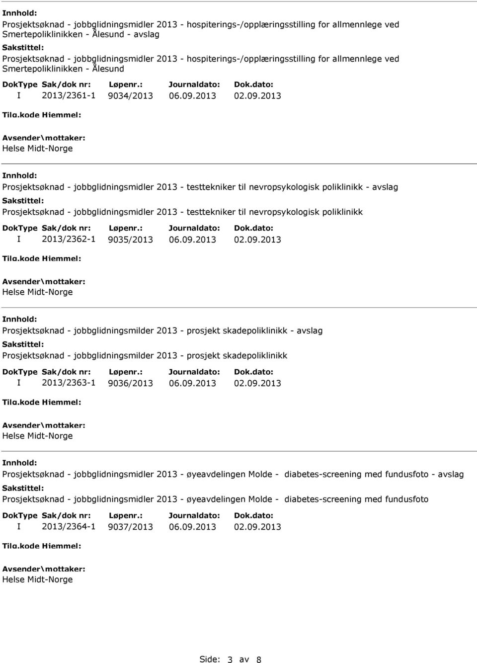 poliklinikk - avslag Prosjektsøknad - jobbglidningsmidler 2013 - testtekniker til nevropsykologisk poliklinikk 2013/2362-1 9035/2013 nnhold: Prosjektsøknad - jobbglidningsmilder 2013 - prosjekt