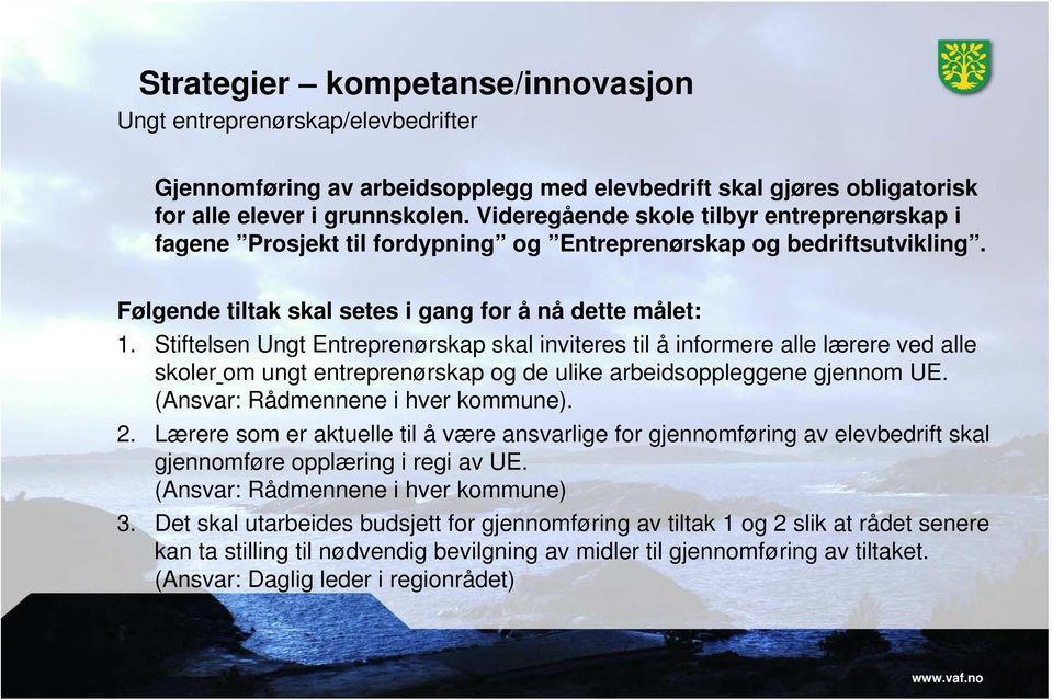 Stiftelsen Ungt Entreprenørskap skal inviteres til å informere alle lærere ved alle skoler om ungt entreprenørskap og de ulike arbeidsoppleggene gjennom UE. (Ansvar: Rådmennene i hver kommune). 2.