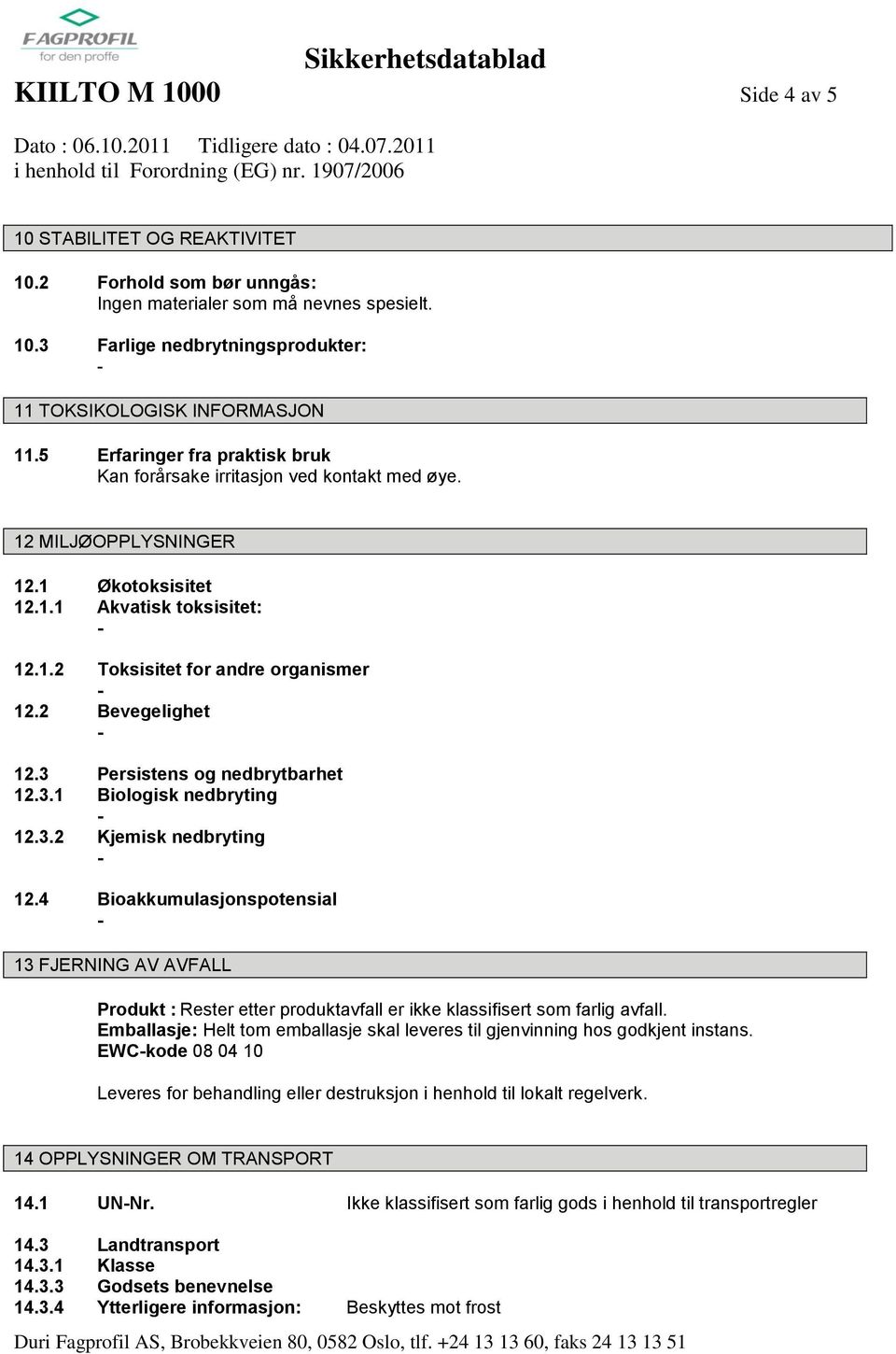 2 Bevegelighet 12.3 Persistens og nedbrytbarhet 12.3.1 Biologisk nedbryting 12.3.2 Kjemisk nedbryting 12.