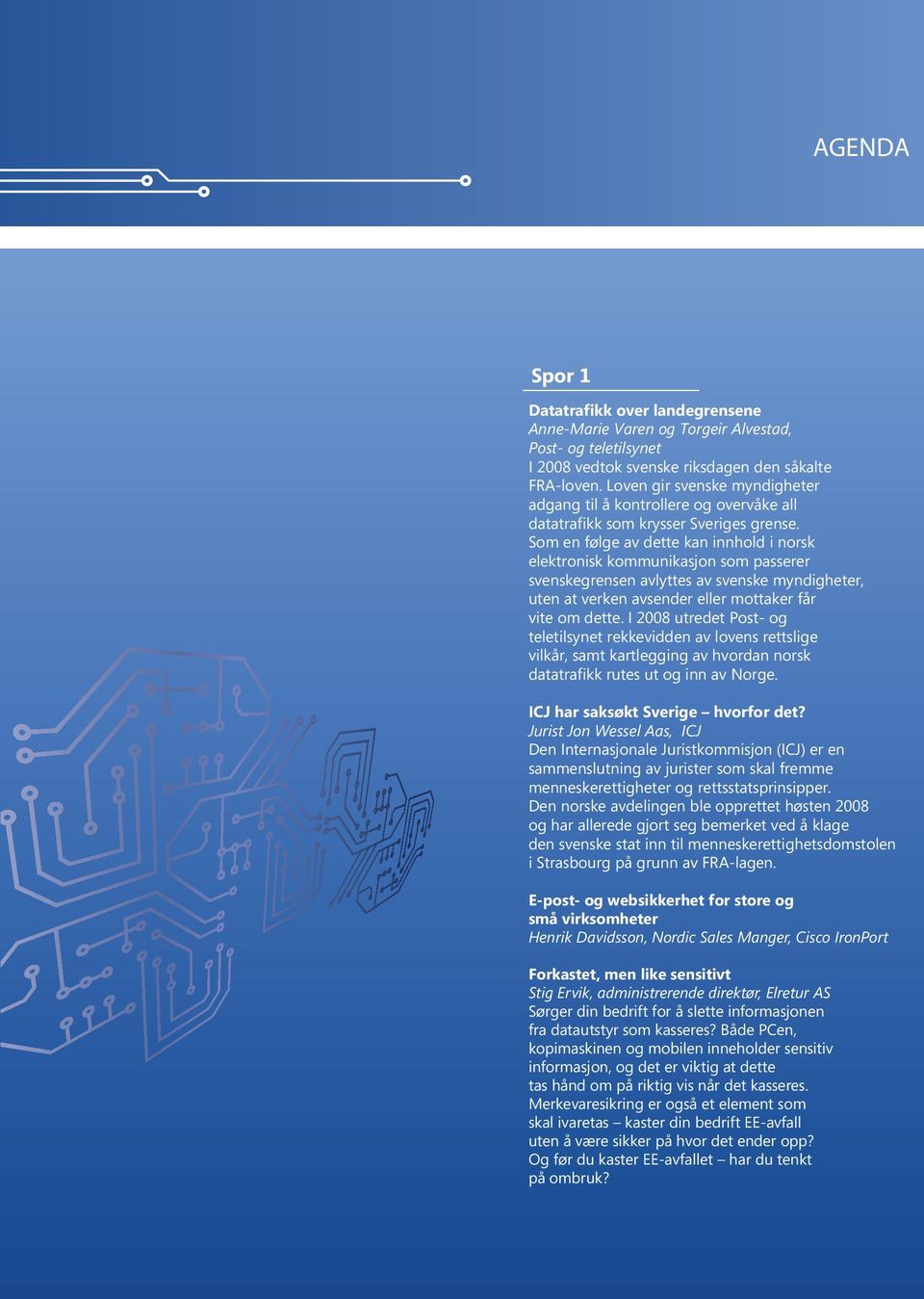 Som en følge av dette kan innhold i norsk elektronisk kommunikasjon som passerer svenskegrensen avlyttes av svenske myndigheter, uten at verken avsender eller mottaker får vite om dette.