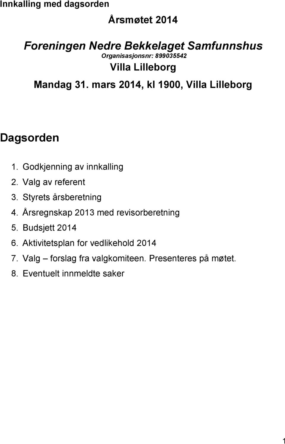 Valg av referent 3. Styrets årsberetning 4. Årsregnskap 2013 med revisorberetning 5. Budsjett 2014 6.