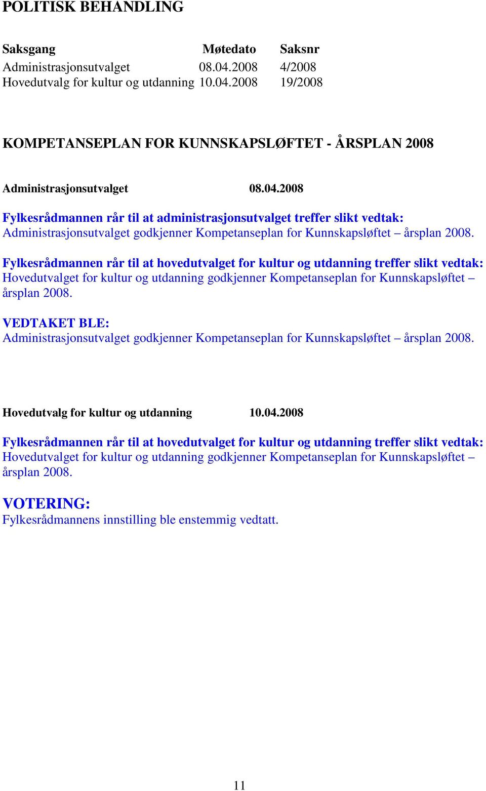 Fylkesrådmannen rår til at hovedutvalget for kultur og utdanning treffer slikt vedtak: Hovedutvalget for kultur og utdanning godkjenner Kompetanseplan for Kunnskapsløftet årsplan 2008.