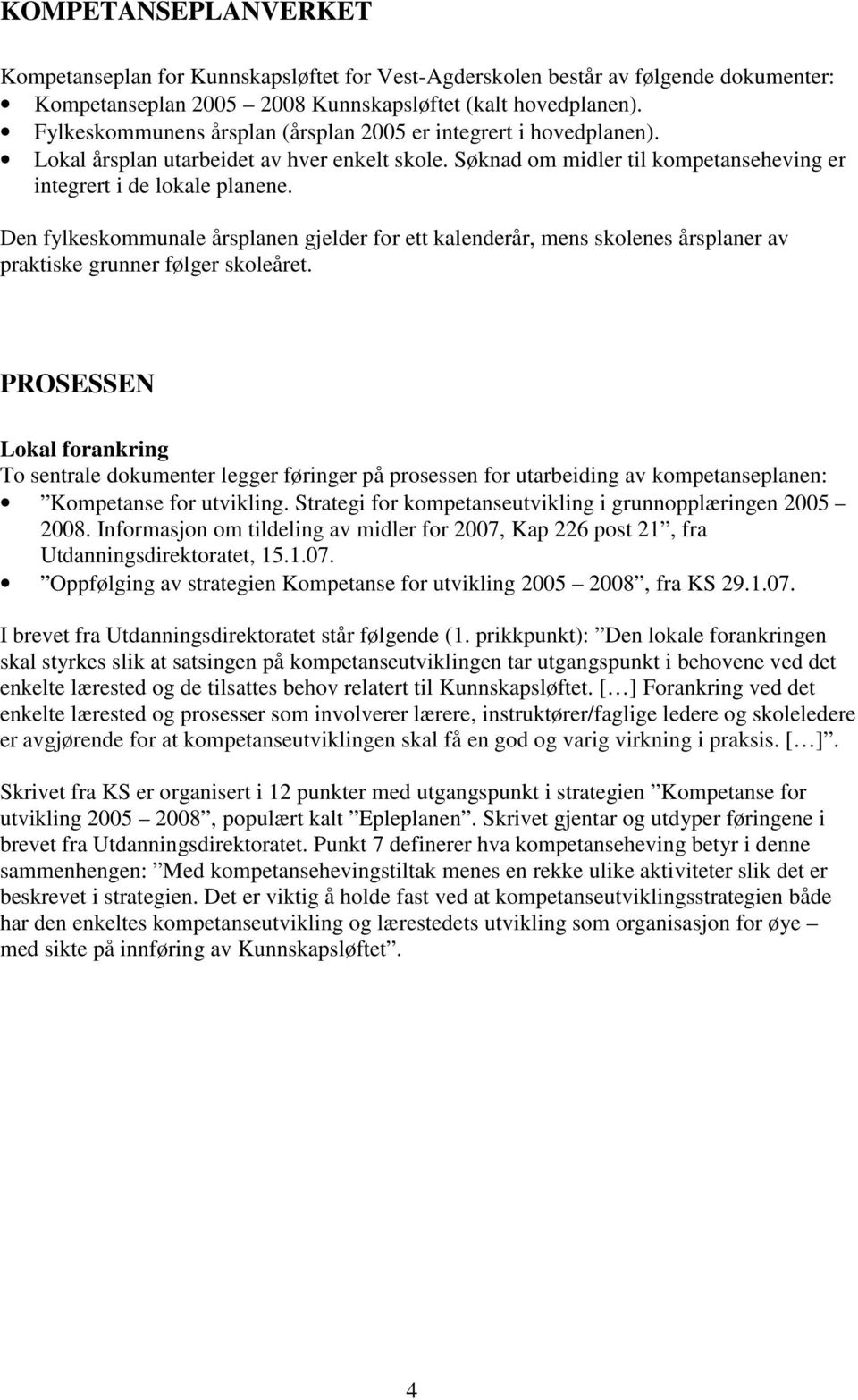 Den fylkeskommunale årsplanen gjelder for ett kalenderår, mens skolenes årsplaner av praktiske grunner følger skoleåret.