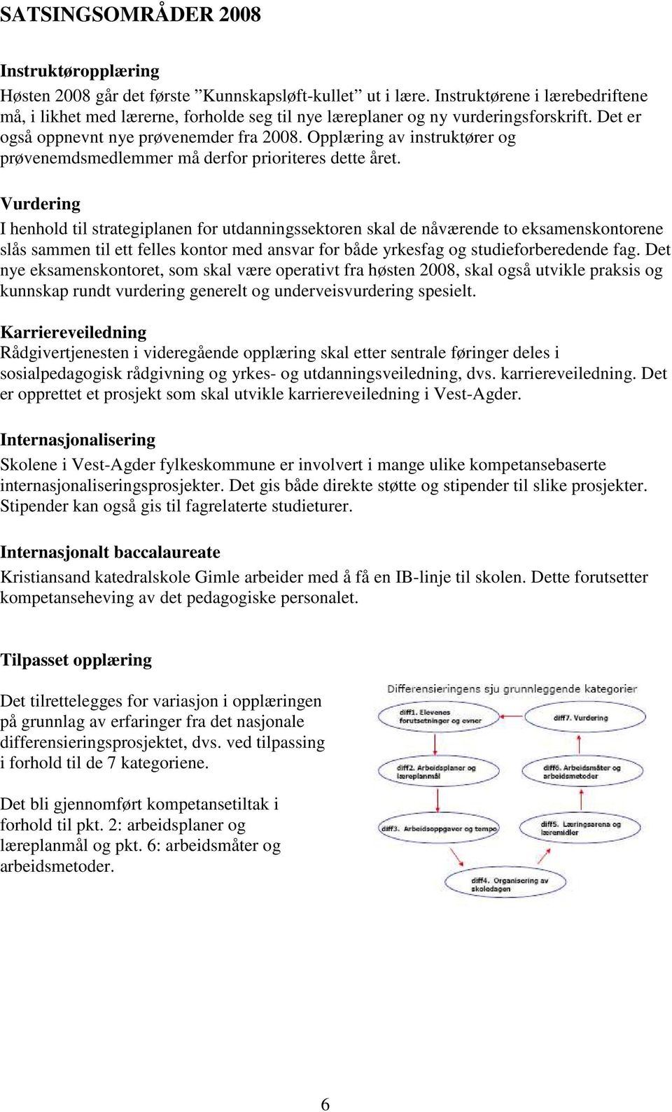 Opplæring av instruktører og prøvenemdsmedlemmer må derfor prioriteres dette året.