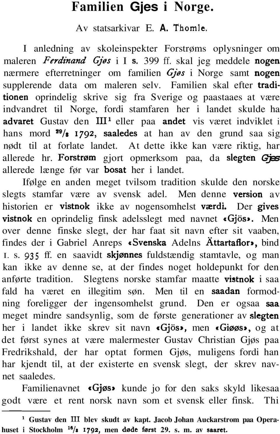 Familien skal efter traditionen oprindelig skrive sig fra Sverige og paastaaes at være indvandret til Norge, fordi stamfaren her i landet skulde ha advaret Gustav den 111' eller paa andet vis været