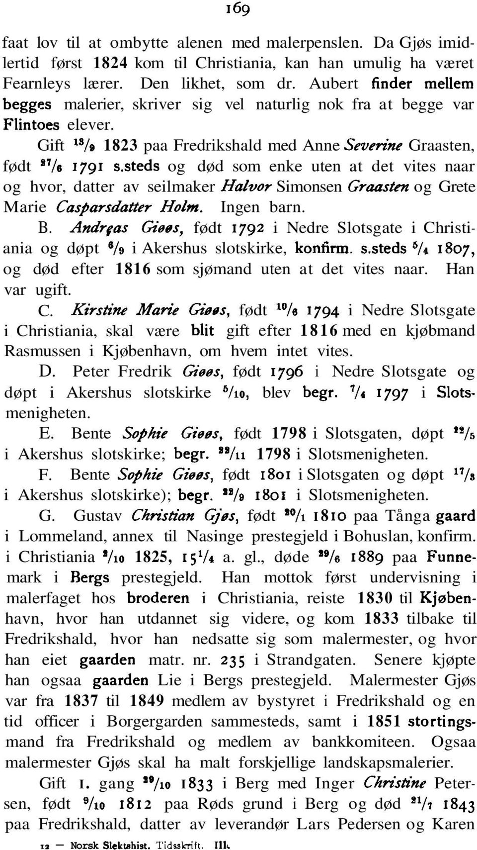 steds og død som enke uten at det vites naar og hvor, datter av seilmaker Hahor Simonsen Grausten og Grete Marie Casparsdatter Holm. Ingen barn. B.