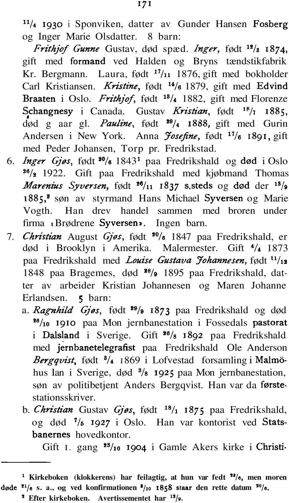 Gustav Kristian, født IP/7 1885, død g aar gl. Pauline, født B9/4 1888, gift med Gurin Andersen i New York. Anna Josefine, født 17/s 1891, gift med Peder Johansen, Torp pr. Fredrikstad. 6.