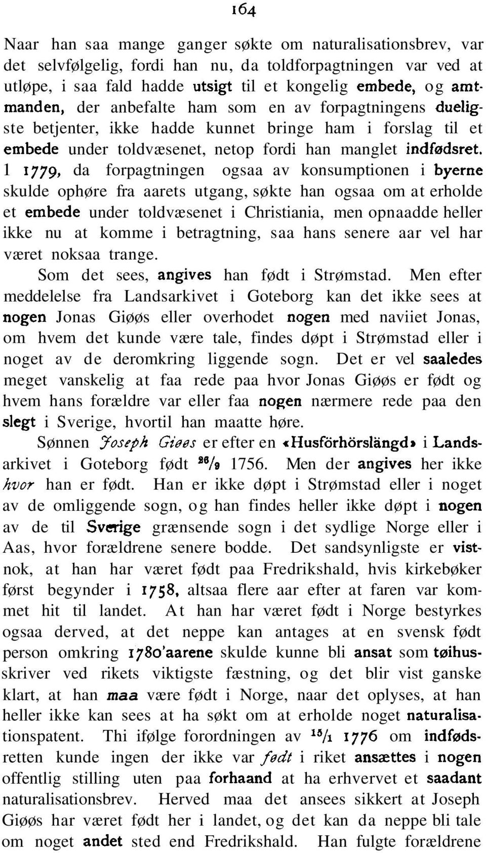 1 1779, da forpagtningen ogsaa av konsumptionen i byerne skulde ophøre fra aarets utgang, søkte han ogsaa om at erholde et embede under toldvæsenet i Christiania, men opnaadde heller ikke nu at komme