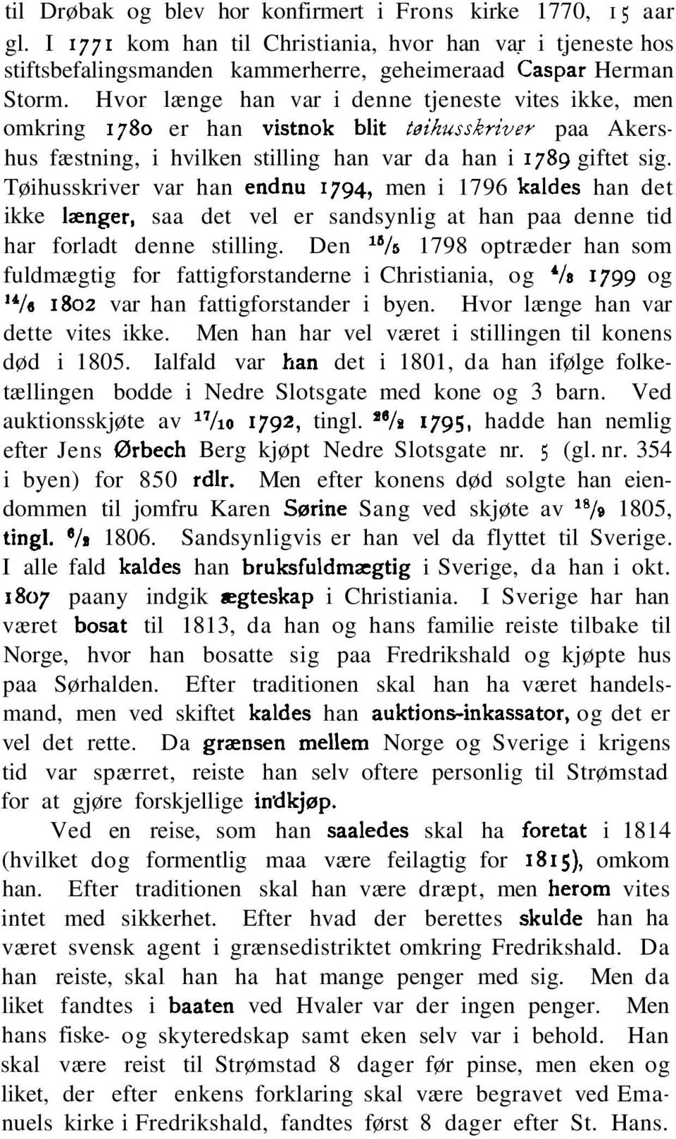 Tøihusskriver var han endnu 1794, men i 1796 kaldes han det ikke længer, saa det vel er sandsynlig at han paa denne tid har forladt denne stilling.