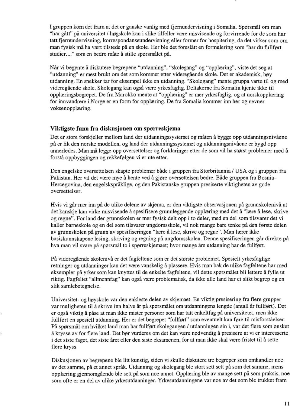 hospitering, da det virker som om man fysisk må ha vært tilstede på en skole. Her ble det foreslått en formulering som "har du fullført studier..." som en bedre måte å stille spørsmålet på.