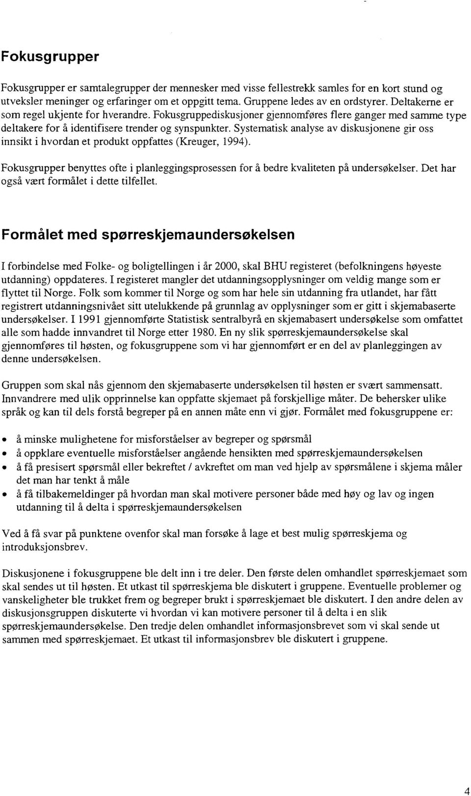 Systematisk analyse av diskusjonene gir oss innsikt i hvordan et produkt oppfattes (Kreuger, 1994). Fokusgrupper benyttes ofte i planleggingsprosessen for å bedre kvaliteten på undersøkelser.