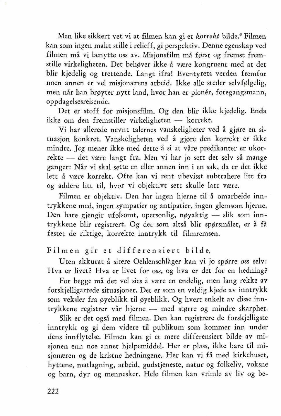 Eventyrets verden fremfor noen annen er vel misjonxrens arbeid. Ikke alle steder selvfglgelig, men nir han brgyter nytt land, hvor han er foregangsmann, oppdagelsesreisende.